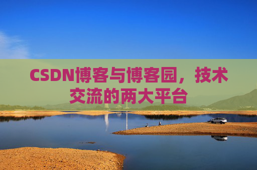 CSDN博客与博客园,技术交流的两大平台 CSDN博客与博客园,技术交流的两大平台